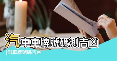 機車牌號碼吉凶查詢|車牌號碼吉凶查詢，汽車車牌號碼測吉凶